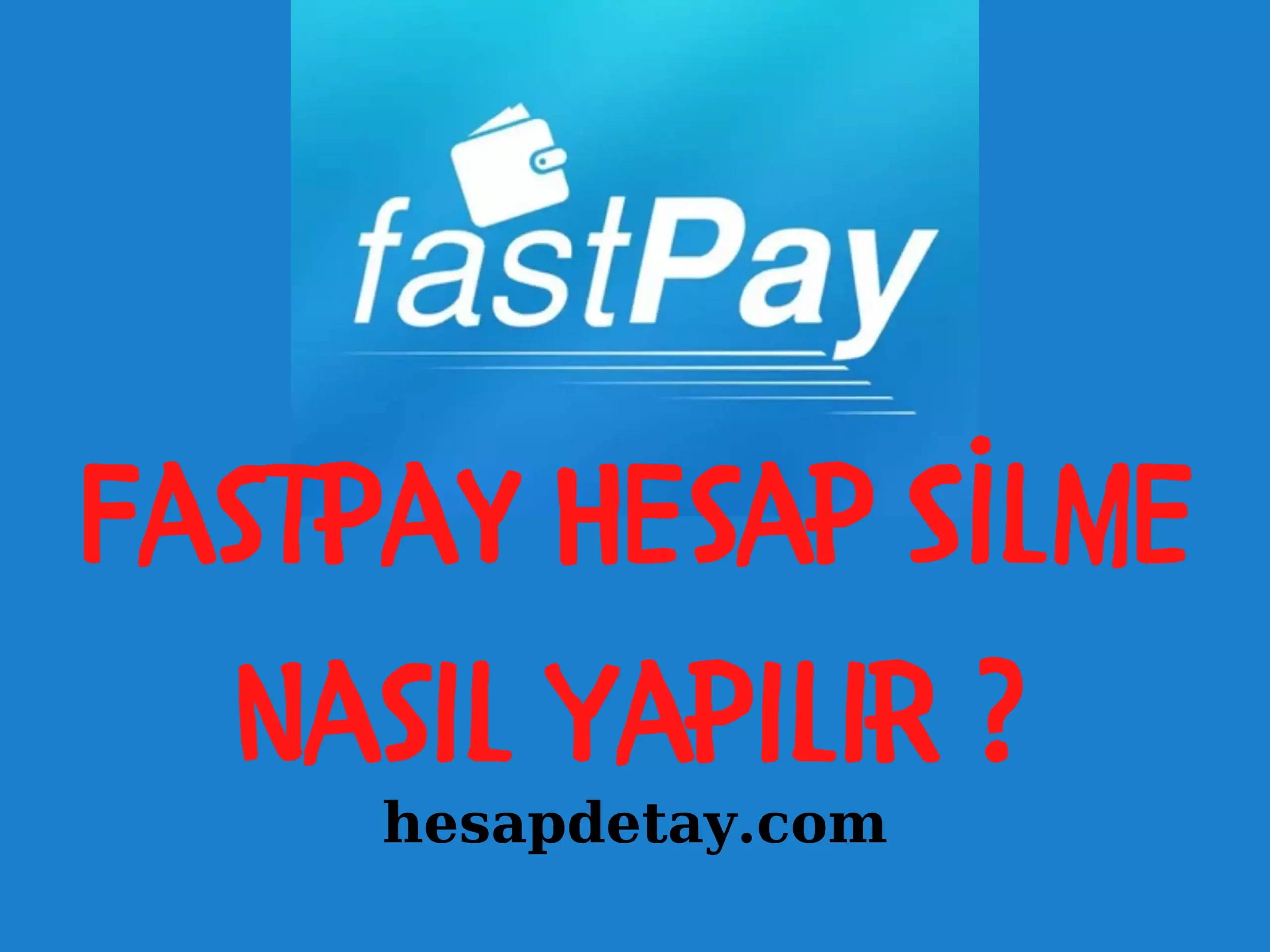 Fastpay Hesap Silme Nasıl Yapılır