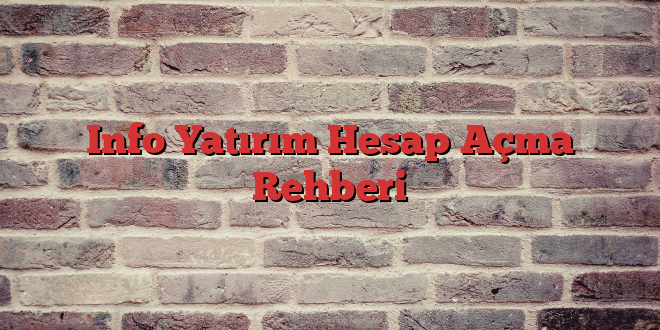 Info Yatırım Hesap Açma Rehberi