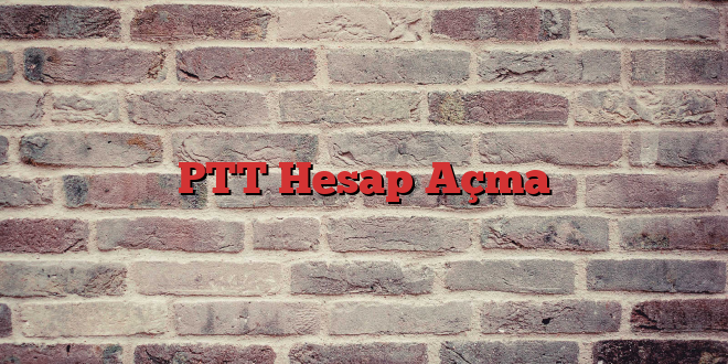 PTT Hesap Açma