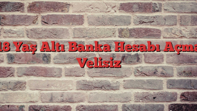18 Yaş Altı Banka Hesabı Açma Velisiz