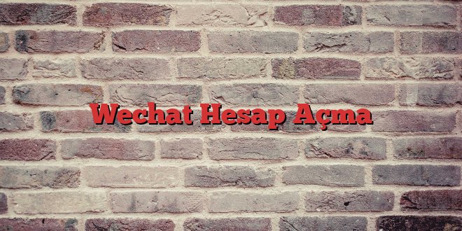 Wechat Hesap Açma